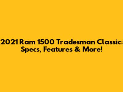 2021 Ram 1500 Tradesman Classic: Specs, Features & More!