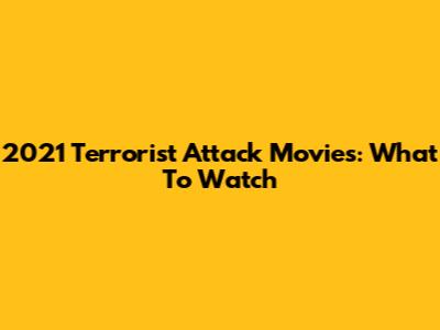 2021 Terrorist Attack Movies: What To Watch