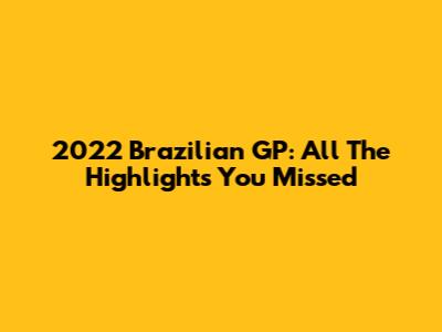2022 Brazilian GP: All The Highlights You Missed
