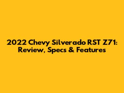 2022 Chevy Silverado RST Z71: Review, Specs & Features