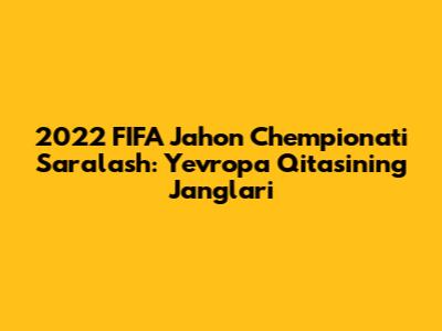 2022 FIFA Jahon Chempionati Saralash: Yevropa Qit'asining Janglari
