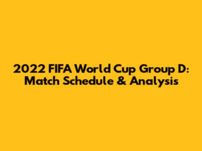 2022 FIFA World Cup Group D: Match Schedule & Analysis
