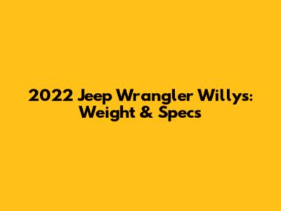 2022 Jeep Wrangler Willys: Weight & Specs