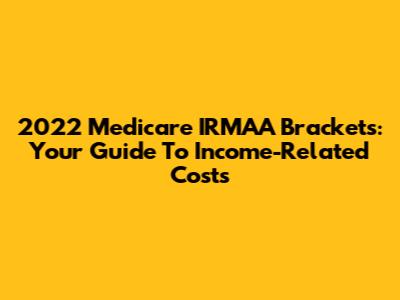 2022 Medicare IRMAA Brackets: Your Guide To Income-Related Costs