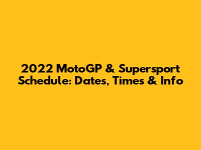 2022 MotoGP & Supersport Schedule: Dates, Times & Info