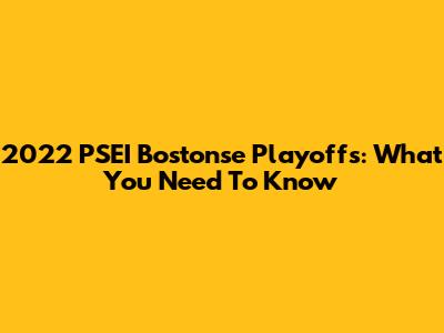 2022 PSEI Bostonse Playoffs: What You Need To Know