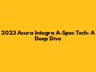 2023 Acura Integra A-Spec Tech: A Deep Dive