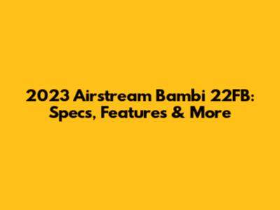 2023 Airstream Bambi 22FB: Specs, Features & More