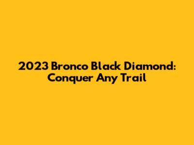 2023 Bronco Black Diamond: Conquer Any Trail