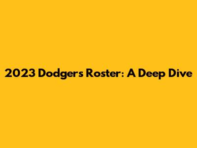 2023 Dodgers Roster: A Deep Dive