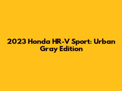 2023 Honda HR-V Sport: Urban Gray Edition