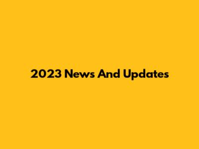 2023 News And Updates