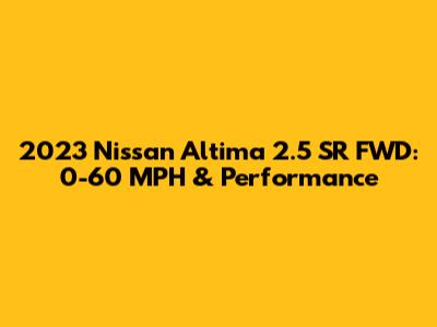 2023 Nissan Altima 2.5 SR FWD: 0-60 MPH & Performance