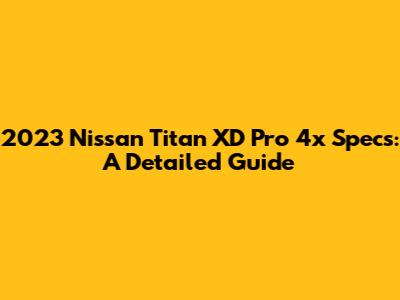 2023 Nissan Titan XD Pro 4x Specs: A Detailed Guide