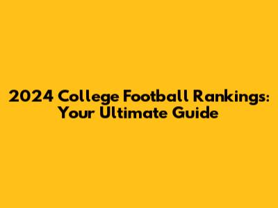 2024 College Football Rankings: Your Ultimate Guide