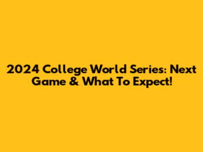 2024 College World Series: Next Game & What To Expect!