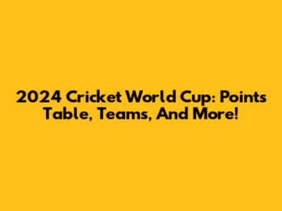 2024 Cricket World Cup: Points Table, Teams, And More!