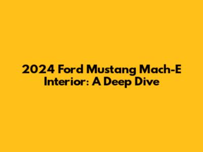 2024 Ford Mustang Mach-E Interior: A Deep Dive