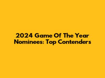 2024 Game Of The Year Nominees: Top Contenders