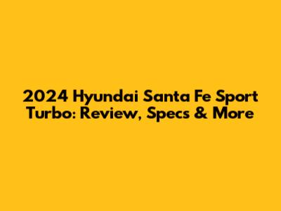 2024 Hyundai Santa Fe Sport Turbo: Review, Specs & More