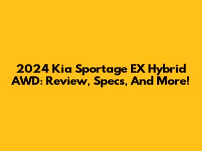 2024 Kia Sportage EX Hybrid AWD: Review, Specs, And More!