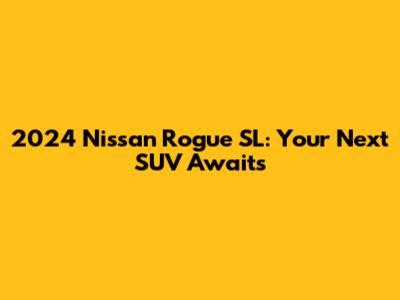 2024 Nissan Rogue SL: Your Next SUV Awaits
