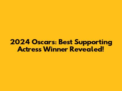 2024 Oscars: Best Supporting Actress Winner Revealed!