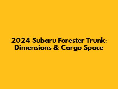 2024 Subaru Forester Trunk: Dimensions & Cargo Space