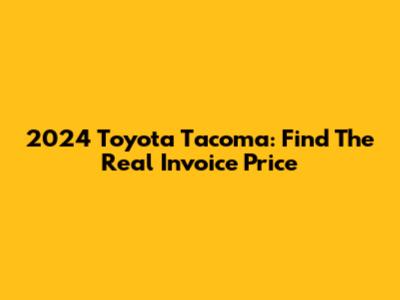 2024 Toyota Tacoma: Find The Real Invoice Price