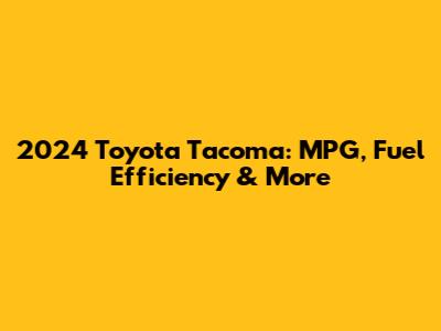 2024 Toyota Tacoma: MPG, Fuel Efficiency & More