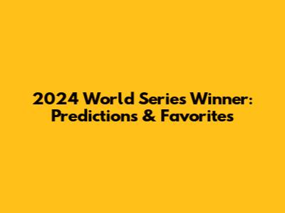 2024 World Series Winner: Predictions & Favorites