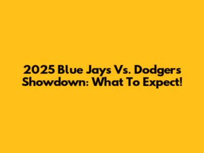 2025 Blue Jays Vs. Dodgers Showdown: What To Expect!