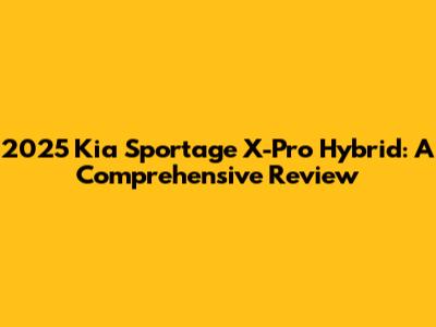 2025 Kia Sportage X-Pro Hybrid: A Comprehensive Review