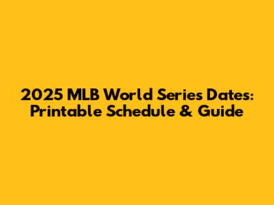 2025 MLB World Series Dates: Printable Schedule & Guide