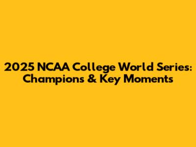 2025 NCAA College World Series: Champions & Key Moments