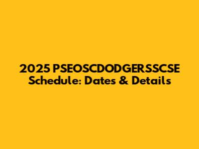 2025 PSEOSCDODGERSSCSE Schedule: Dates & Details