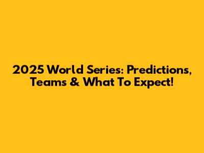 2025 World Series: Predictions, Teams & What To Expect!