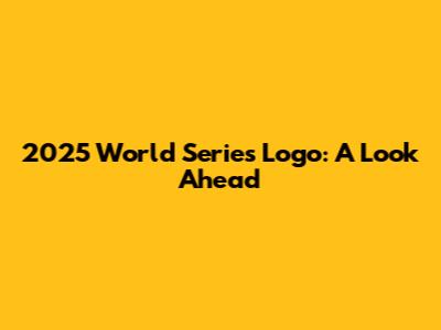 2025 World Series Logo: A Look Ahead
