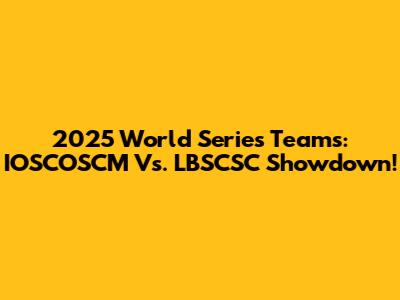 2025 World Series Teams: IOSCOSCM Vs. LBSCSC Showdown!