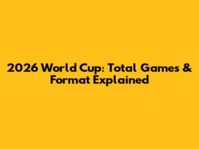 2026 World Cup: Total Games & Format Explained