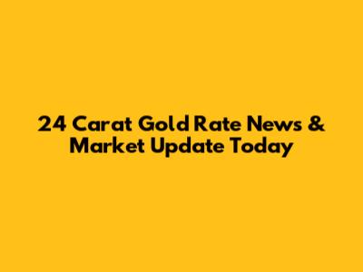 24 Carat Gold Rate News & Market Update Today
