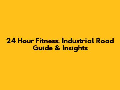 24 Hour Fitness: Industrial Road Guide & Insights