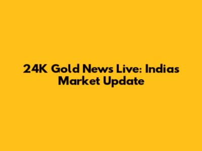 24K Gold News Live: India's Market Update