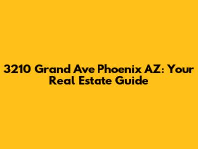3210 Grand Ave Phoenix AZ: Your Real Estate Guide