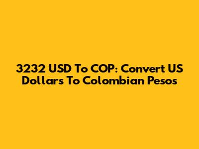 3232 USD To COP: Convert US Dollars To Colombian Pesos