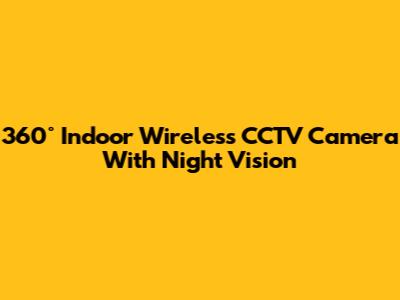360° Indoor Wireless CCTV Camera With Night Vision