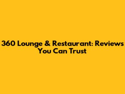 360 Lounge & Restaurant: Reviews You Can Trust