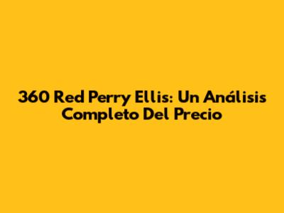 360 Red Perry Ellis: Un Análisis Completo Del Precio
