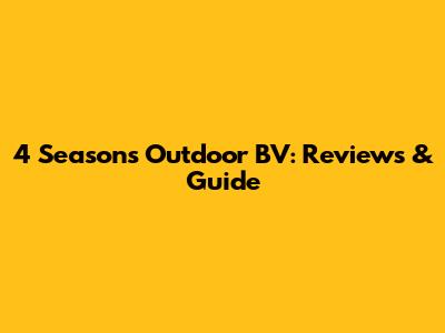 4 Seasons Outdoor BV: Reviews & Guide