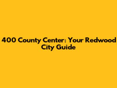 400 County Center: Your Redwood City Guide
